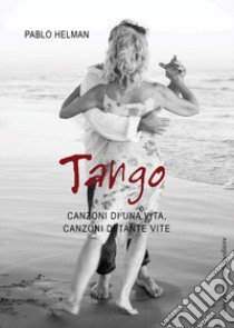 Tango. Canzoni di una vita, canzoni di tante vite libro di Helman Pablo