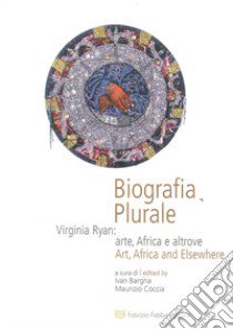 Biografia plurale. Virginia Ryan: arte, Africa e altrove. Ediz. italiana e inglese libro di Bargna I. (cur.); Coccia M. (cur.)