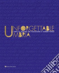 Unforgettable Umbria. L'arte al centro fra vocazione e committenza. Catalogo della mostra (Perugia, 13 aprile-3 novembre 2019). Ediz. illustrata libro di Migliorati A. (cur.); Petrillo S. (cur.); Nardon P. (cur.)