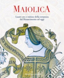 Maiolica. Lustri oro e rubino della ceramica dal rinascimento ad oggi libro di Busti G. (cur.); Cocchi F. (cur.)