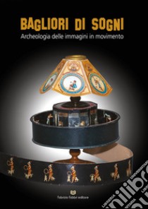 Bagliori di sogni. Archeologia delle immagini in movimento libro di Saioni M. (cur.); Zeetti L. (cur.)