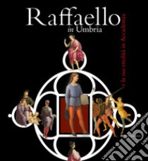 Raffaello in Umbria e la sua eredità in Accademia. Ediz. illustrata libro di Migliorati Alessandra; Petrillo Stefania; Ricci Saverio