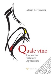 Quale vino conoscere, valutare, apprezzare libro di Bertuccioli Mario