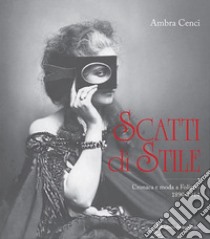 Scatti di stile. Cronaca e moda a Foligno, 1890-1914. Ediz. illustrata libro di Cenci Ambra