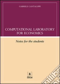 Computational laboratory for economics. Notes for the student. Con aggiornamento online libro di Cantaluppi Gabriele