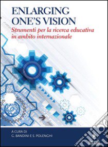 Enlarging one's vision. Strumenti per la ricerca educativa in ambito internazionale libro di Polenghi S. (cur.); Bandini G. (cur.)