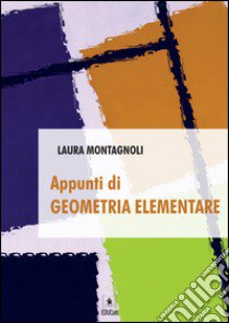 Appunti di geometria elementare libro di Montagnoli Laura