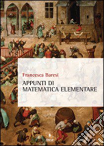 Appunti di matematica elementare libro di Baresi Francesca