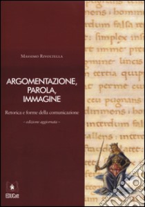 Argomentazione, parola, immagine. Retorica e forme della comunicazione. Con CD-ROM libro di Rivoltella Massimo