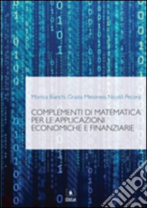 Complementi di matematica per le applicazioni economiche e finanziarie libro di Bianchi Monica; Messineo Grazia; Pecora Nicolò