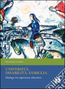 Università, disabilità, famiglia. Dialogo tra esperienze educative libro di Zappa Francesca