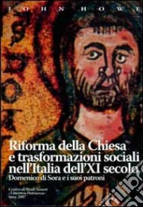 Riforma della Chiesa e trasformazioni sociali nell'Italia dell'XI secolo. Domenico di Sora e i suoi patroni libro di Howe John; Golinelli P. (cur.)