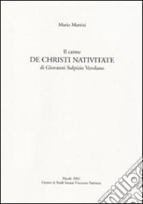 Il carme «De Christi nativitate» di Giovanni Sulpizio Verolano. Testo latino a fronte libro di Martini Mario