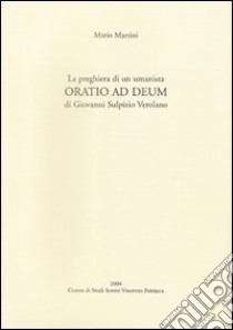 La preghiera di un umanista. «Oratio ad deum» di Giovanni Sulpizio Verolano. Testo latino a fronte libro di Martini Mario