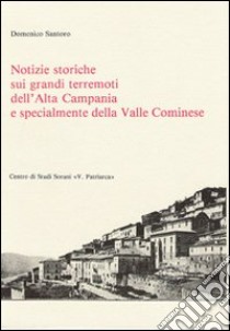 Notizie storiche sui grandi terremoti dell'alta Campania e specialmente della valle Cominese libro di Santoro Domenico; Gulia L. (cur.)