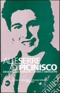 Alle serre di Picinisco. Memorie di emigrazione, guerra e liberazione libro di Arcuri Capocci Teresa; Tersigni M. A. (cur.)