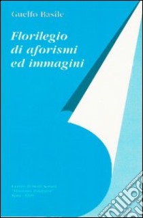 Florilegio di aforismi ed immagini libro di Basile Guelfo