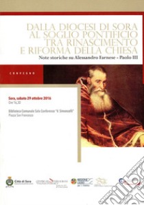 Dalla Diocesi di Sora al soglio pontificio tra rinascimento e riforma della Chiesa. Note storiche su Alessandro Farnese - Paolo III. Atti del Convegno (Sora, 29 ottobre 2016) libro di Gulia L. (cur.)