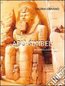 Abu Simbel. Meraviglia d'Egitto libro di Ornano Valeria