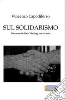 Sul solidarismo. Lineamenti di un'ideologia mancante libro di Capodiferro Vincenzo