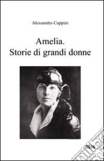 Amelia. Storie di grandi donne libro di Cuppini Alessandro