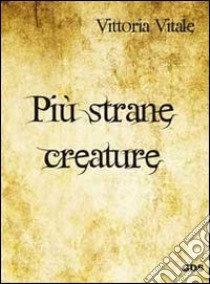 Più strane creature libro di Vitale Vittoria