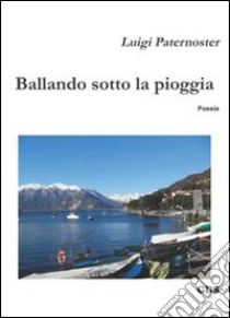 Ballando sotto la pioggia libro di Paternoster Luigi