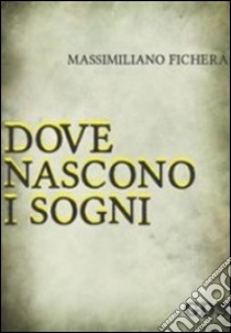 Dove nascono i sogni libro di Fichera Massimiliano