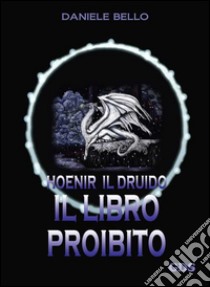 Il libro proibito. Hoenir il druido libro di Bello Daniele