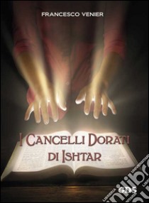 I cancelli dorati di Ishtar libro di Venier Francesco