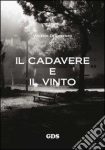 Il cadavere e il vinto libro di Di Lorenzo Valerio