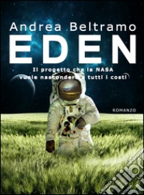 Eden. Il progetto che la NASA vuole nascondere a tutti i costi libro di Beltramo Andrea