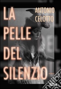 La pelle del silenzio libro di Celotto Antonio