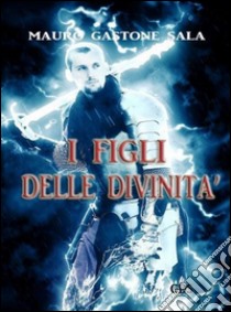 I figli delle divinità libro di Sala Mauro Gastone