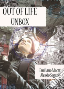 Out of life. Unbox libro di Mecati Emiliano; Seganti Alessio