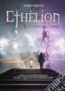 Il figlio dell'ombra. Ethèlion. Vol. 1 libro di Maffia Fabio