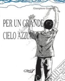 Per un grande cielo azzurro libro di Grasso Gianpiero