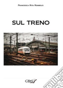 Sul treno libro di Rombolà Francesca Rita