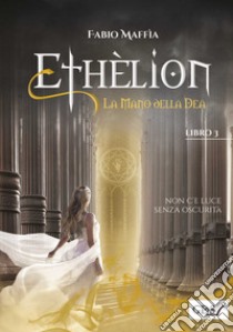 La mano della dea. Ethèlion. Vol. 3 libro di Maffia Fabio