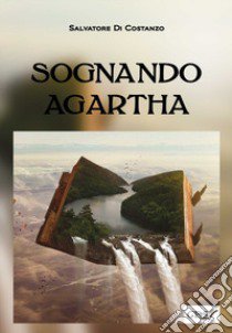 Sognando Agartha libro di Di Costanzo Salvatore