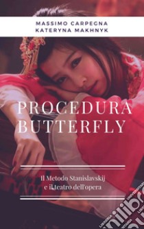 Procedura Butterfly. Il metodo Stanislavskij e il teatro dell'opera libro di Carpegna Massimo; Makhnyk Kateryna