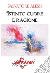 Istinto, cuore e ragione libro di Alessi Salvatore