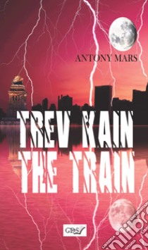 Trev Kain. The train libro di Mars Antony