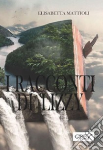 I racconti di Lizzy libro di Mattioli Elisabetta