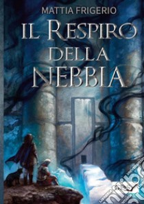 Il respiro della nebbia libro di Frigerio Mattia