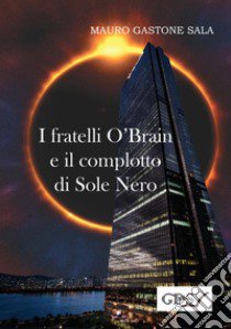 I fratelli O'Brain e il complotto di Sole Nero libro di Sala Mauro Gastone