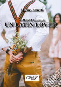 Volevo essere un latin lover libro di Bonetti Marino