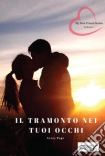 Il tramonto nei tuoi occhi. My best friends series. Vol. 1 libro di Pope Avery