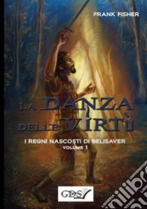 La danza delle virtù. I regni nascosti di Belisaver. Vol. 1 libro di Fisher Frank