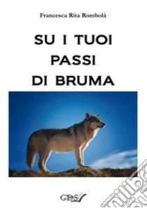 Su i tuoi passi di bruma libro di Rombolà Francesca Rita